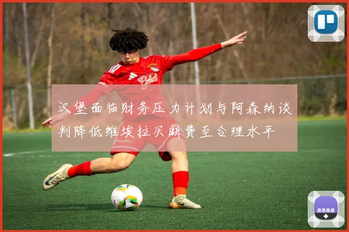 汉堡面临财务压力计划与阿森纳谈判降低维埃拉买断费至合理水平
